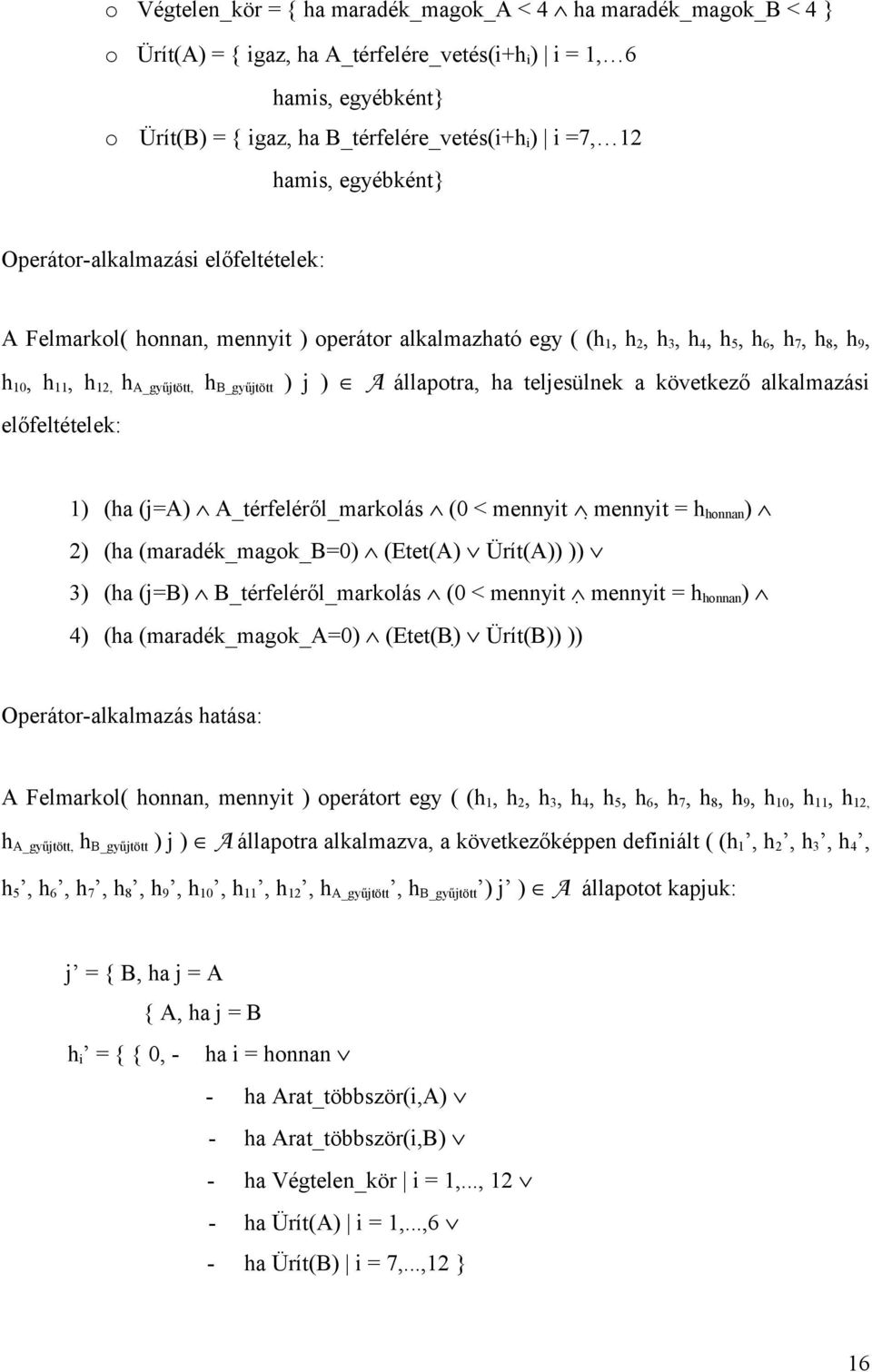 B_gyűjtött ) j ) A állapotra, ha teljesülnek a következő alkalmazási előfeltételek: 1) (ha (j=a) A_térfeléről_markolás (0 < mennyit mennyit = h honnan ) 2) (ha (maradék_magok_b=0) (Etet(A) Ürít(A))