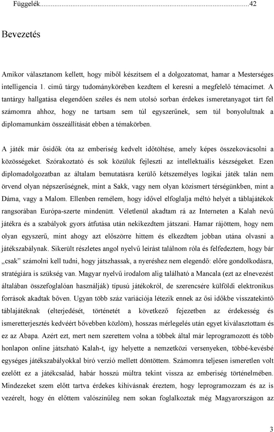 ebben a témakörben. A játék már ősidők óta az emberiség kedvelt időtöltése, amely képes összekovácsolni a közösségeket. Szórakoztató és sok közülük fejleszti az intellektuális készségeket.