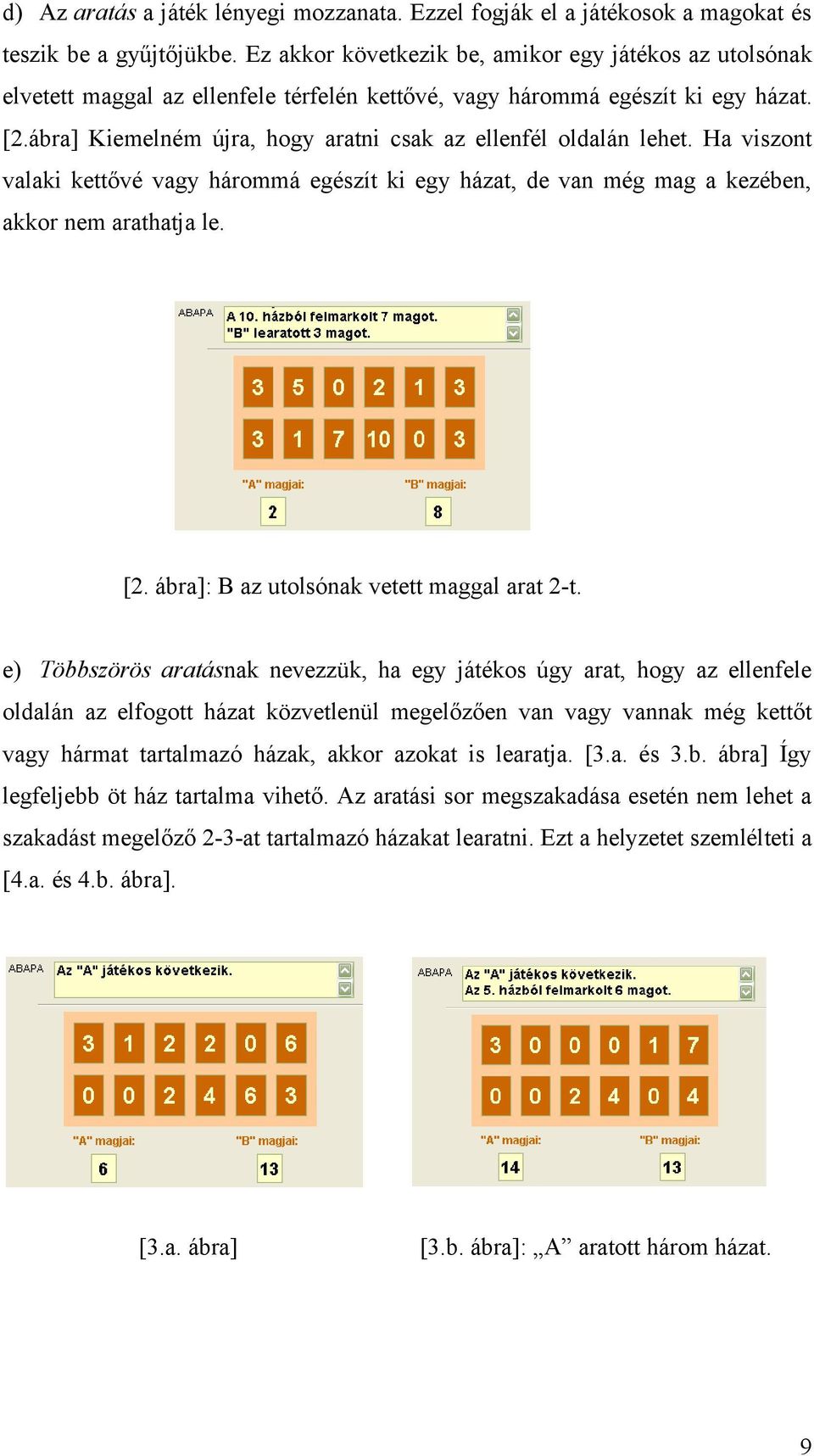 ábra] Kiemelném újra, hogy aratni csak az ellenfél oldalán lehet. Ha viszont valaki kettővé vagy hárommá egészít ki egy házat, de van még mag a kezében, akkor nem arathatja le. [2.