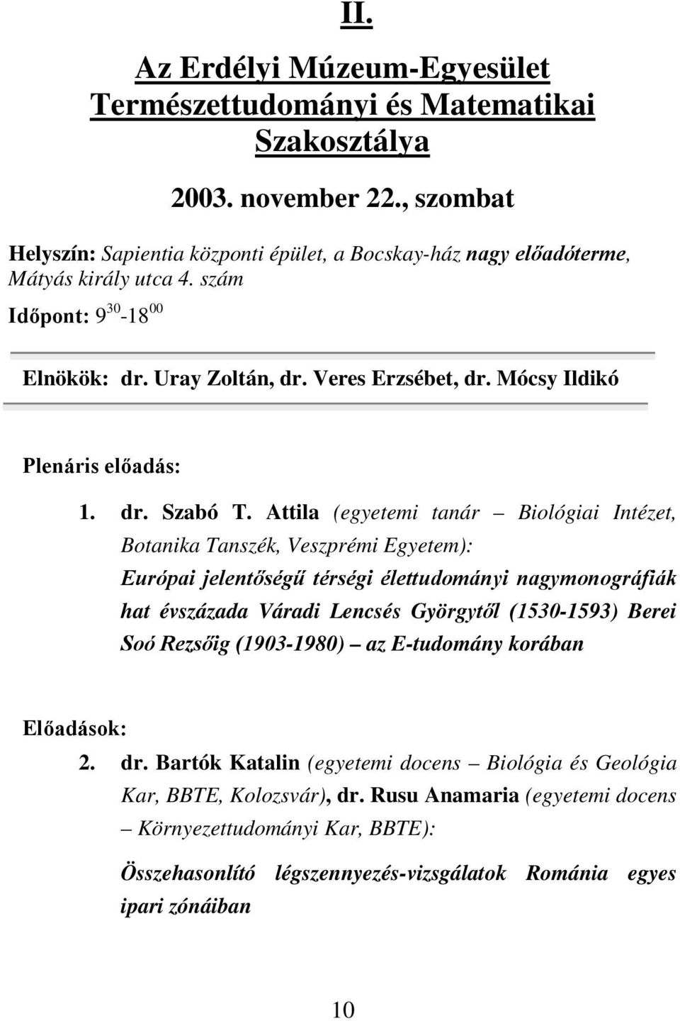 Attila (egyetemi tanár Biológiai Intézet, Botanika Tanszék, Veszprémi Egyetem): Európai jelentőségű térségi élettudományi nagymonográfiák hat évszázada Váradi Lencsés Györgytől (1530-1593) Berei Soó