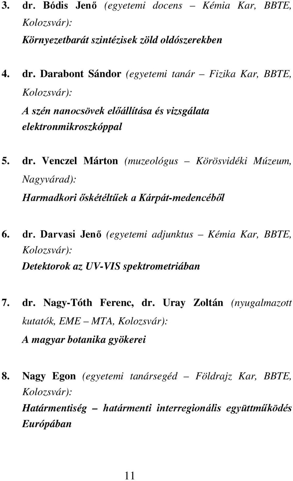 Darvasi Jenő (egyetemi adjunktus Kémia Kar, BBTE, Kolozsvár): Detektorok az UV-VIS spektrometriában 7. dr. Nagy-Tóth Ferenc, dr.