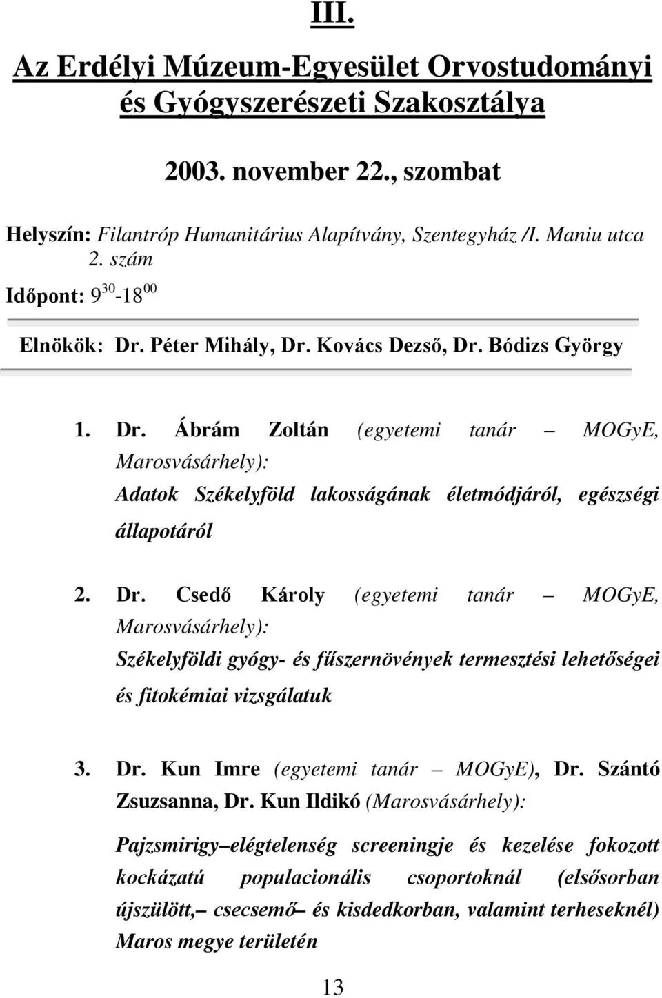 Dr. Csedő Károly (egyetemi tanár MOGyE, Marosvásárhely): Székelyföldi gyógy- és fűszernövények termesztési lehetőségei és fitokémiai vizsgálatuk 3. Dr. Kun Imre (egyetemi tanár MOGyE), Dr.