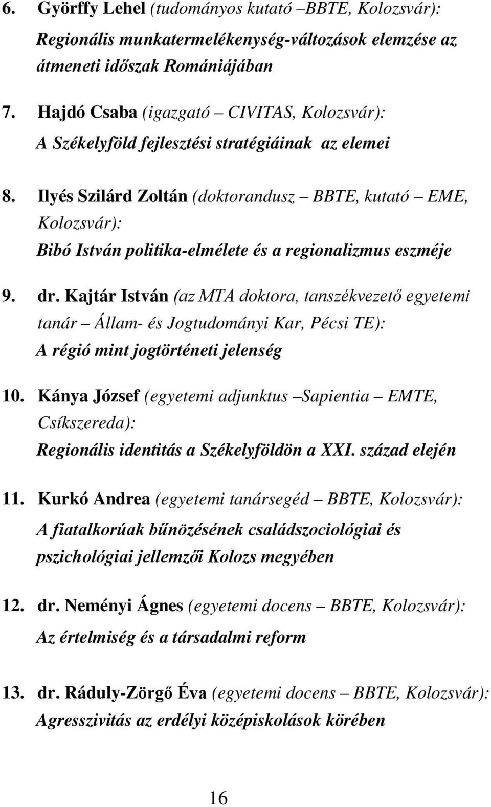 Ilyés Szilárd Zoltán (doktorandusz BBTE, kutató EME, Kolozsvár): Bibó István politika-elmélete és a regionalizmus eszméje 9. dr.