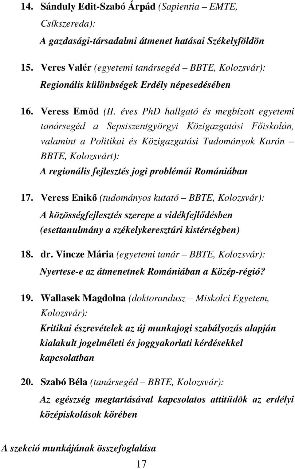 éves PhD hallgató és megbízott egyetemi tanársegéd a Sepsiszentgyörgyi Közigazgatási Főiskolán, valamint a Politikai és Közigazgatási Tudományok Karán BBTE, Kolozsvárt): A regionális fejlesztés jogi