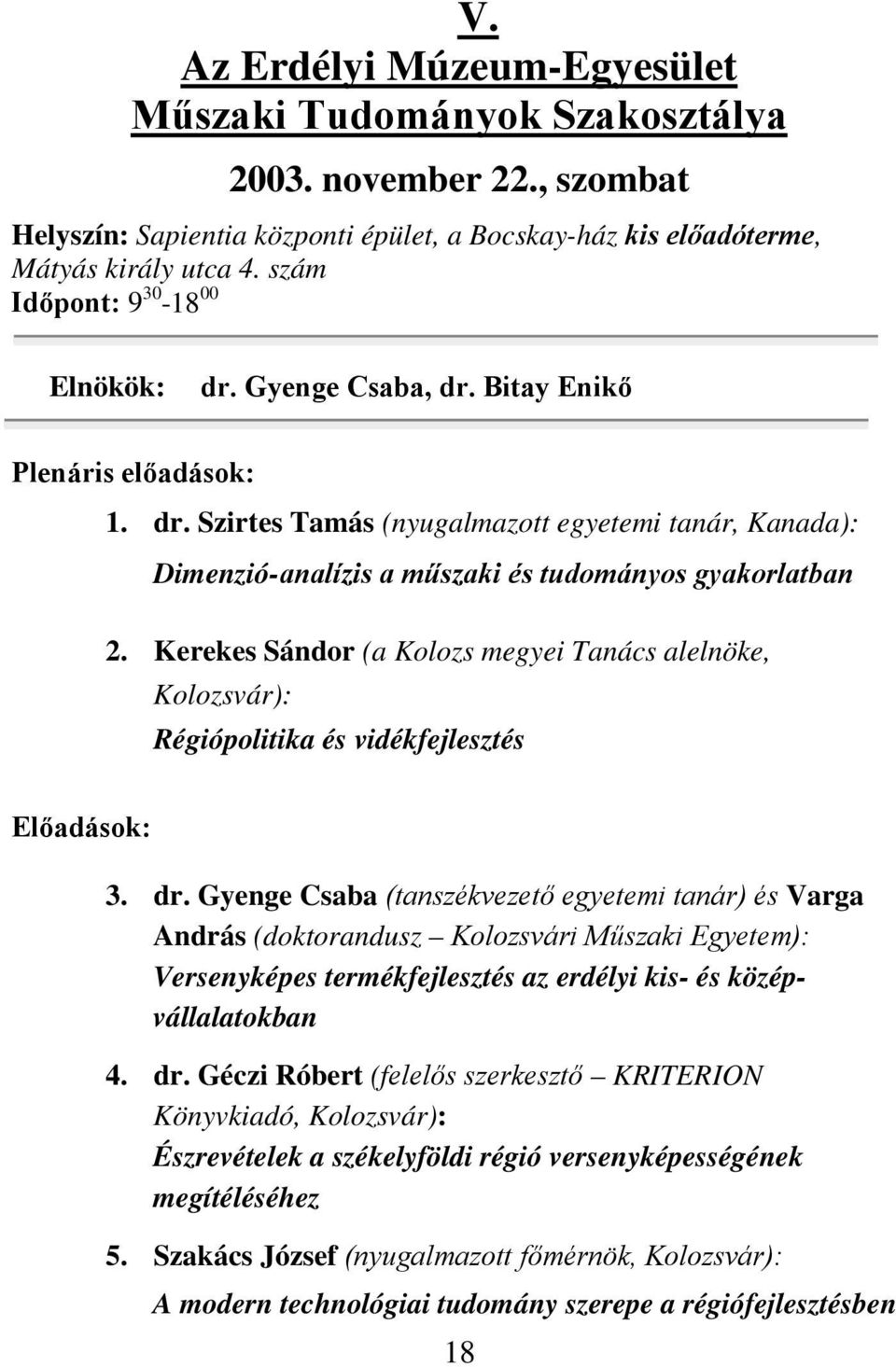 Kerekes Sándor (a Kolozs megyei Tanács alelnöke, Kolozsvár): Régiópolitika és vidékfejlesztés Előadások: 3. dr.