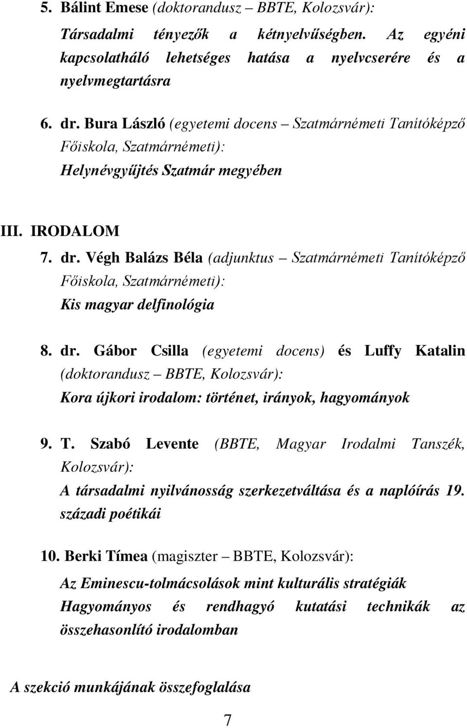 Végh Balázs Béla (adjunktus Szatmárnémeti Tanítóképző Főiskola, Szatmárnémeti): Kis magyar delfinológia 8. dr.