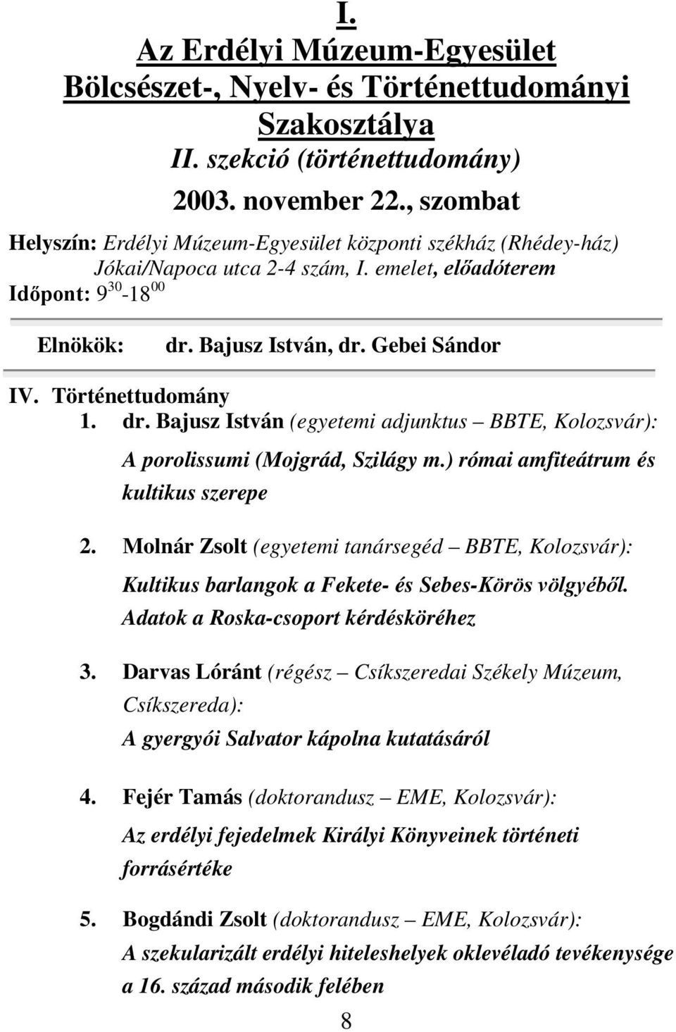 Történettudomány 1. dr. Bajusz István (egyetemi adjunktus BBTE, Kolozsvár): A porolissumi (Mojgrád, Szilágy m.) római amfiteátrum és kultikus szerepe 2.