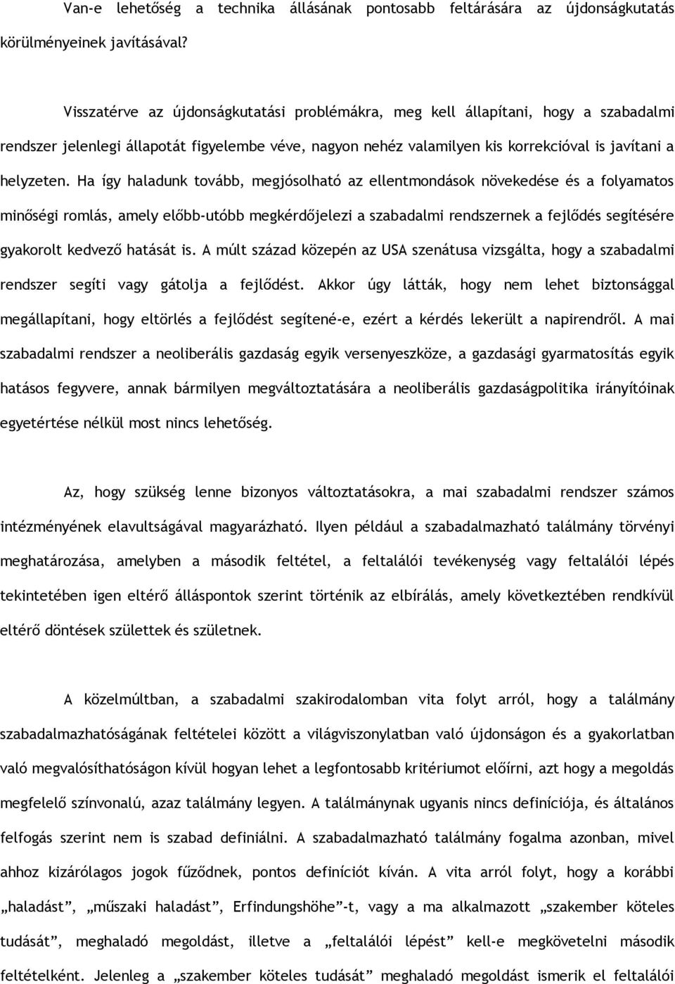Ha így haladunk tovább, megjósolható az ellentmondások növekedése és a folyamatos minőségi romlás, amely előbb-utóbb megkérdőjelezi a szabadalmi rendszernek a fejlődés segítésére gyakorolt kedvező