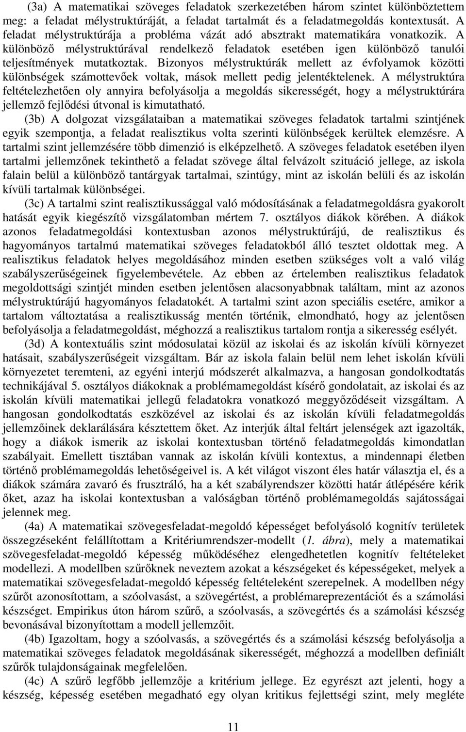 Bizonyos mélystruktúrák mellett az évfolyamok közötti különbségek számottevőek voltak, mások mellett pedig jelentéktelenek.