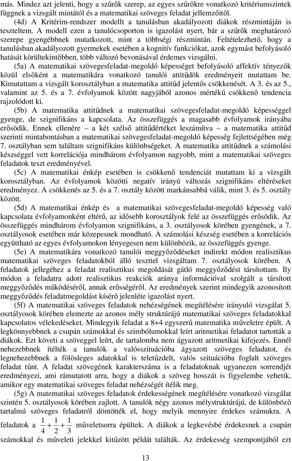 A modell ezen a tanulócsoporton is igazolást nyert, bár a szűrők meghatározó szerepe gyengébbnek mutatkozott, mint a többségi részmintán.
