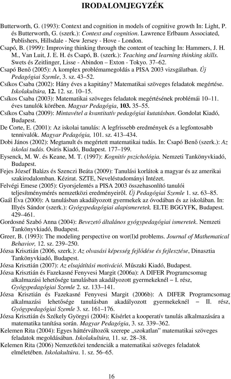 Swets és Zeitlinger, Lisse - Abindon Exton - Tokyo. 37 62. Csapó Benő (2005): A komplex problémamegoldás a PISA 2003 vizsgálatban. Új Pedagógiai Szemle, 3. sz. 43 52.