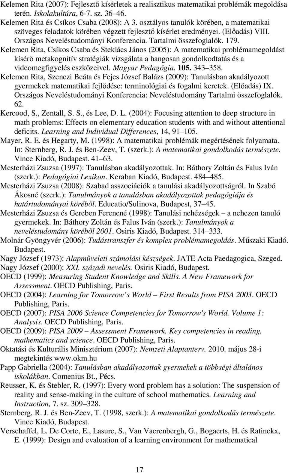 Kelemen Rita, Csíkos Csaba és Steklács János (2005): A matematikai problémamegoldást kísérő metakognitív stratégiák vizsgálata a hangosan gondolkodtatás és a videomegfigyelés eszközeivel.