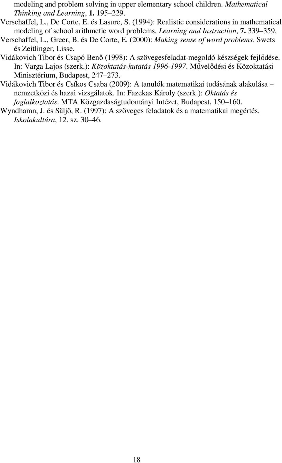 (2000): Making sense of word problems. Swets és Zeitlinger, Lisse. Vidákovich Tibor és Csapó Benő (1998): A szövegesfeladat-megoldó készségek fejlődése. In: Varga Lajos (szerk.