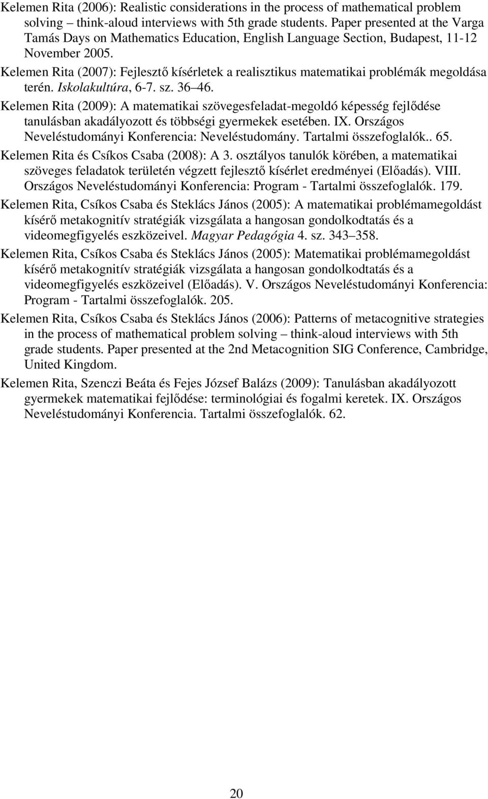 Kelemen Rita (2007): Fejlesztő kísérletek a realisztikus matematikai problémák megoldása terén. Iskolakultúra, 6-7. sz. 36 46.