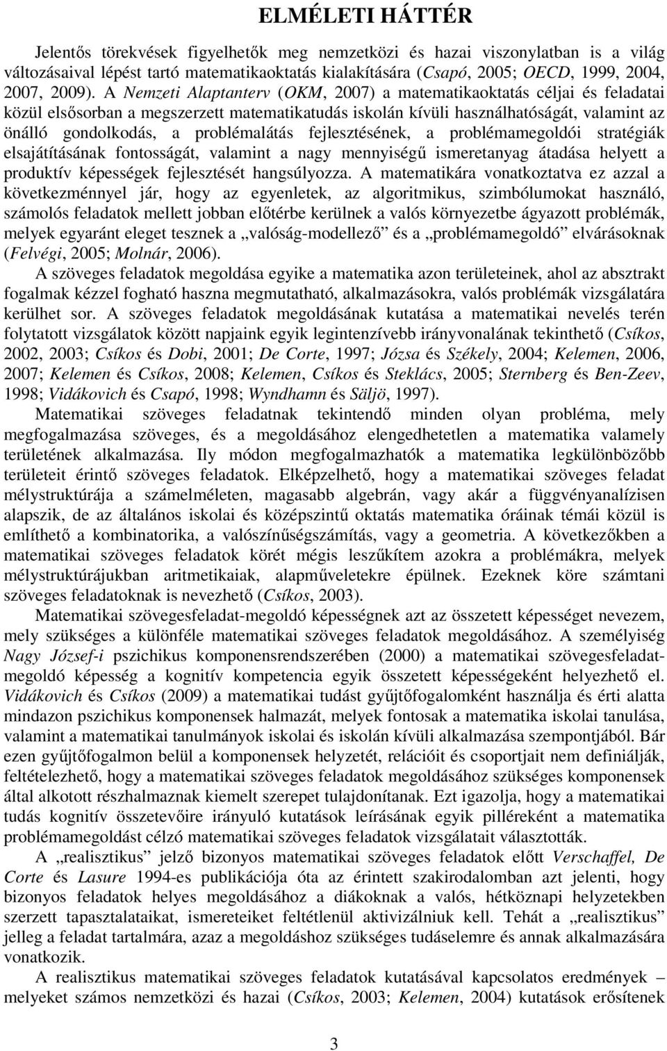 problémalátás fejlesztésének, a problémamegoldói stratégiák elsajátításának fontosságát, valamint a nagy mennyiségű ismeretanyag átadása helyett a produktív képességek fejlesztését hangsúlyozza.