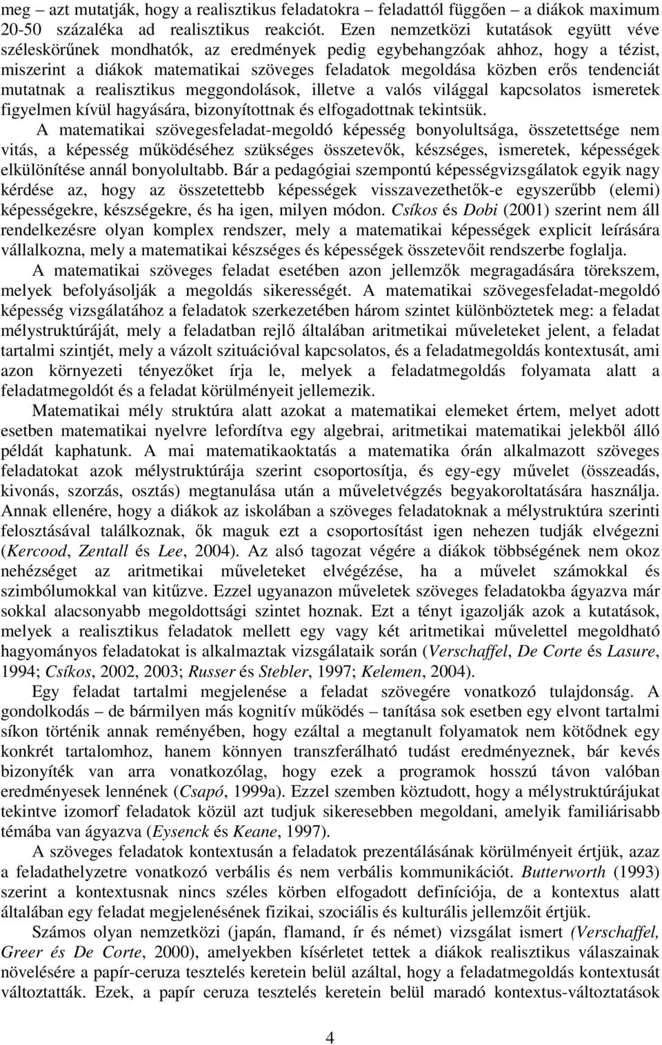 tendenciát mutatnak a realisztikus meggondolások, illetve a valós világgal kapcsolatos ismeretek figyelmen kívül hagyására, bizonyítottnak és elfogadottnak tekintsük.