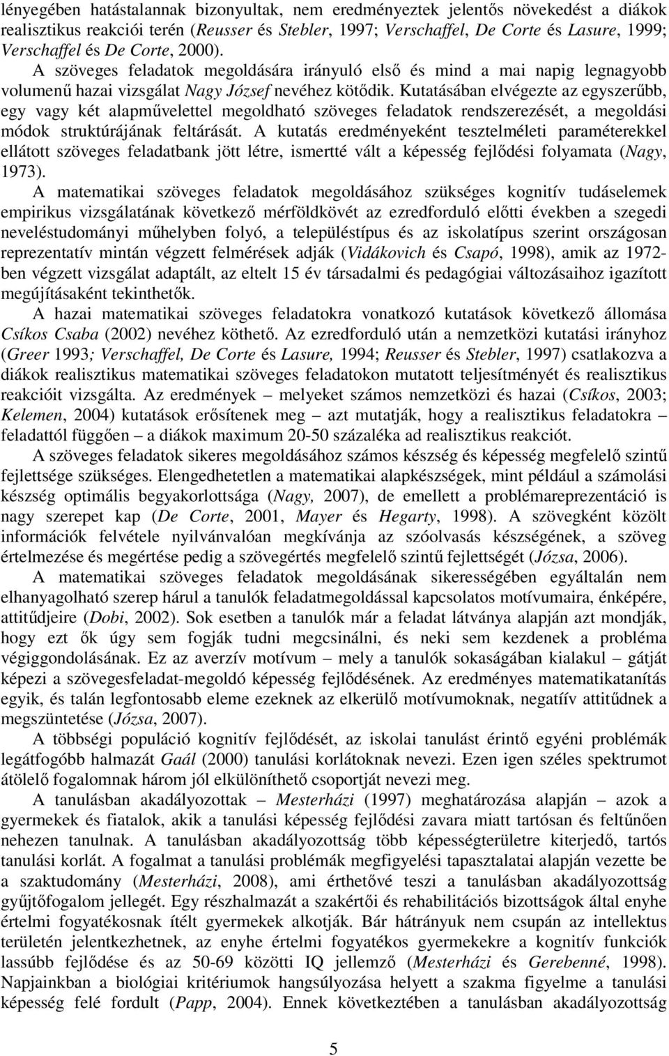 Kutatásában elvégezte az egyszerűbb, egy vagy két alapművelettel megoldható szöveges feladatok rendszerezését, a megoldási módok struktúrájának feltárását.