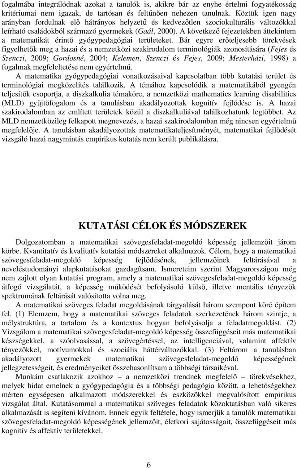 A következő fejezetekben áttekintem a matematikát érintő gyógypedagógiai területeket.