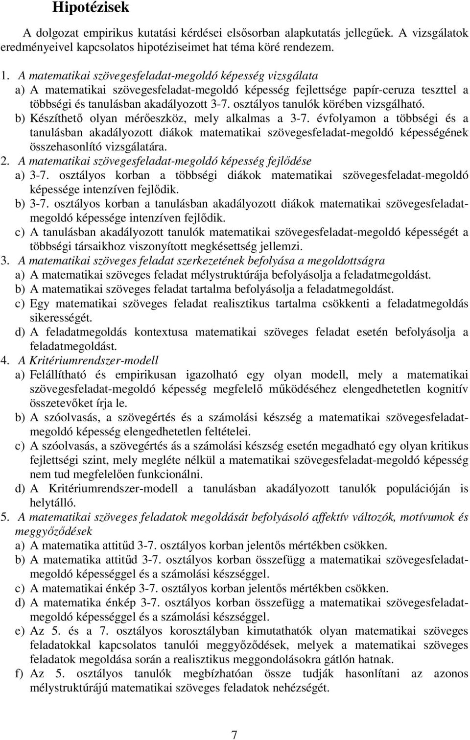 osztályos tanulók körében vizsgálható. b) Készíthető olyan mérőeszköz, mely alkalmas a 3-7.