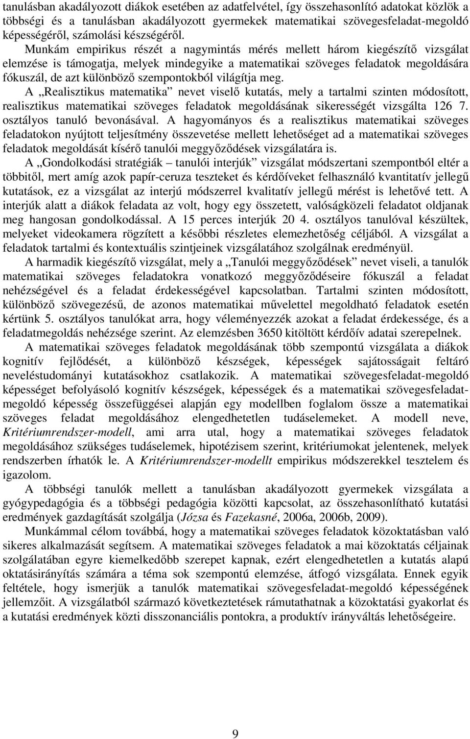 Munkám empirikus részét a nagymintás mérés mellett három kiegészítő vizsgálat elemzése is támogatja, melyek mindegyike a matematikai szöveges feladatok megoldására fókuszál, de azt különböző