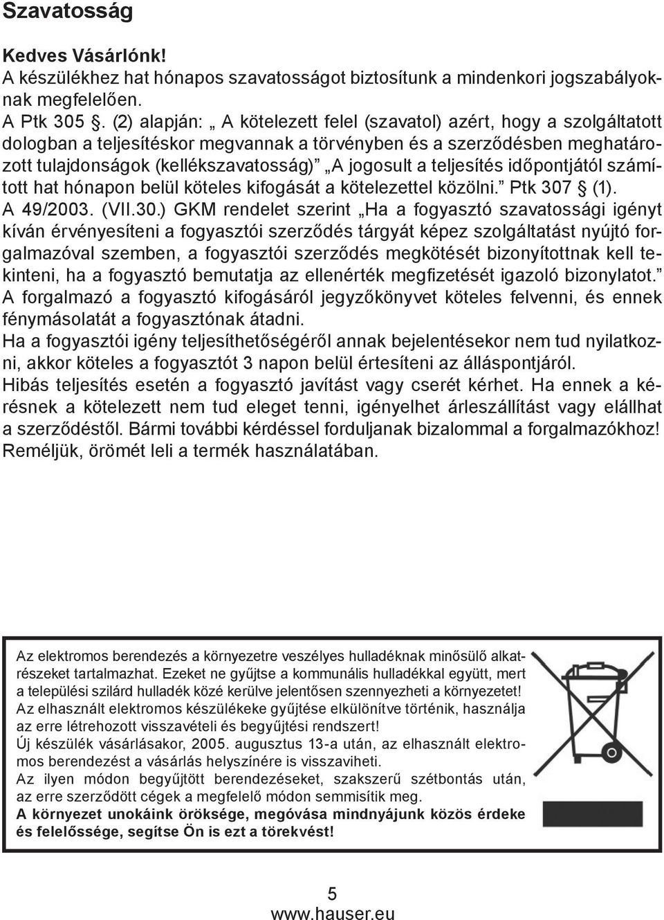 teljesítés időpontjától számított hat hónapon belül köteles kifogását a kötelezettel közölni. Ptk 307