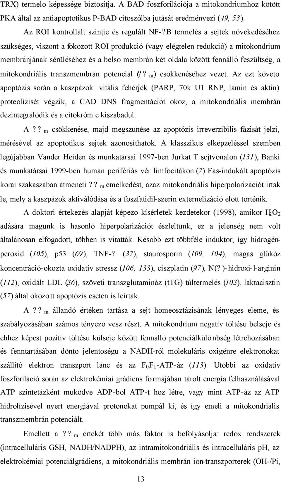 B termelés a sejtek növekedéséhez szükséges, viszont a fokozott ROI produkció (vagy elégtelen redukció) a mitokondrium membránjának sérüléséhez és a belso membrán két oldala között fennálló