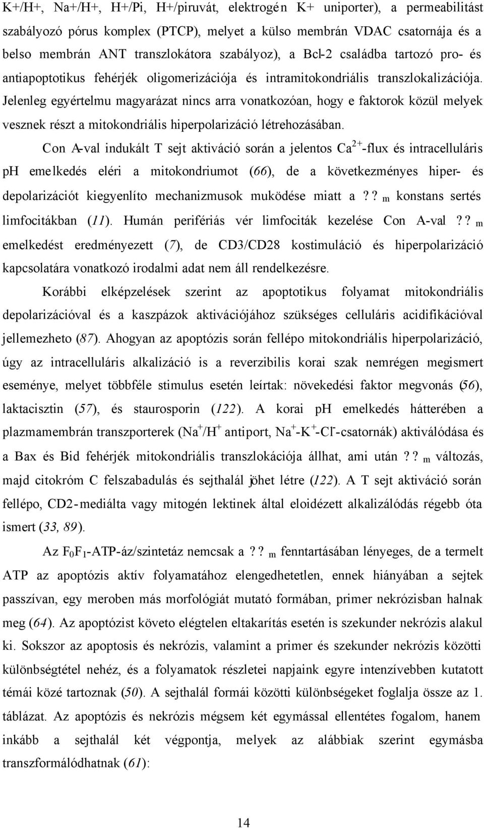 Jelenleg egyértelmu magyarázat nincs arra vonatkozóan, hogy e faktorok közül melyek vesznek részt a mitokondriális hiperpolarizáció létrehozásában.