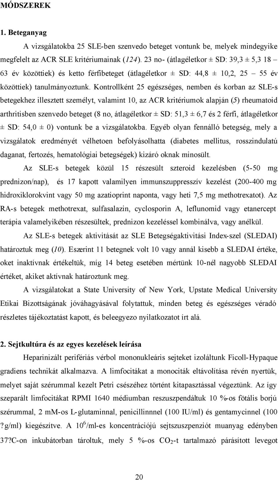 Kontrollként 25 egészséges, nemben és korban az SLE-s betegekhez illesztett személyt, valamint 10, az ACR kritériumok alapján (5) rheumatoid arthritisben szenvedo beteget (8 no, átlagéletkor ± SD: