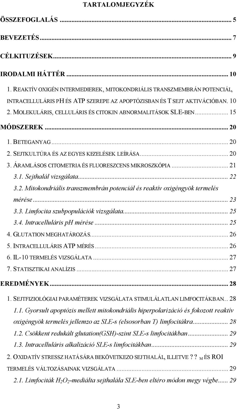 MOLEKULÁRIS, CELLULÁRIS ÉS CITOKIN ABNORMALITÁSOK SLE-BEN... 15 MÓDSZEREK... 20 1. BETEGANYAG... 20 2. SEJTKULTÚRA ÉS AZ EGYES KEZELÉSEK LEÍRÁSA... 20 3.