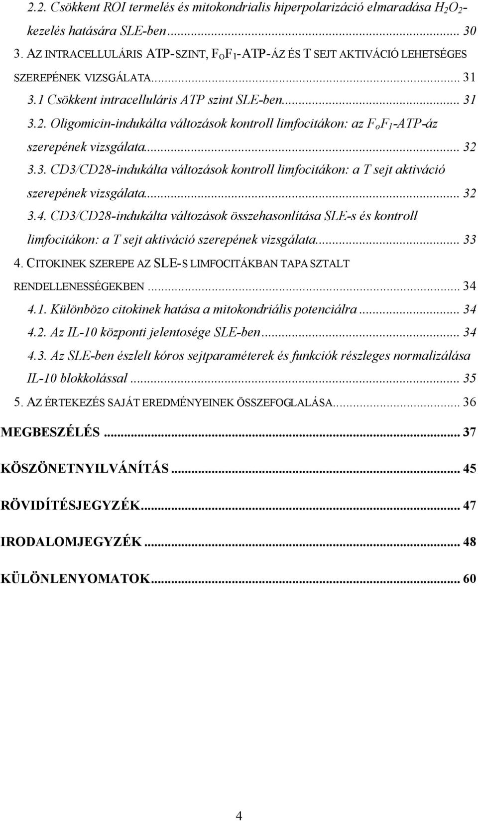 Oligomicin-indukálta változások kontroll limfocitákon: az F o F 1 -ATP-áz szerepének vizsgálata... 32 3.3. CD3/CD28-indukálta változások kontroll limfocitákon: a T sejt aktiváció szerepének vizsgálata.