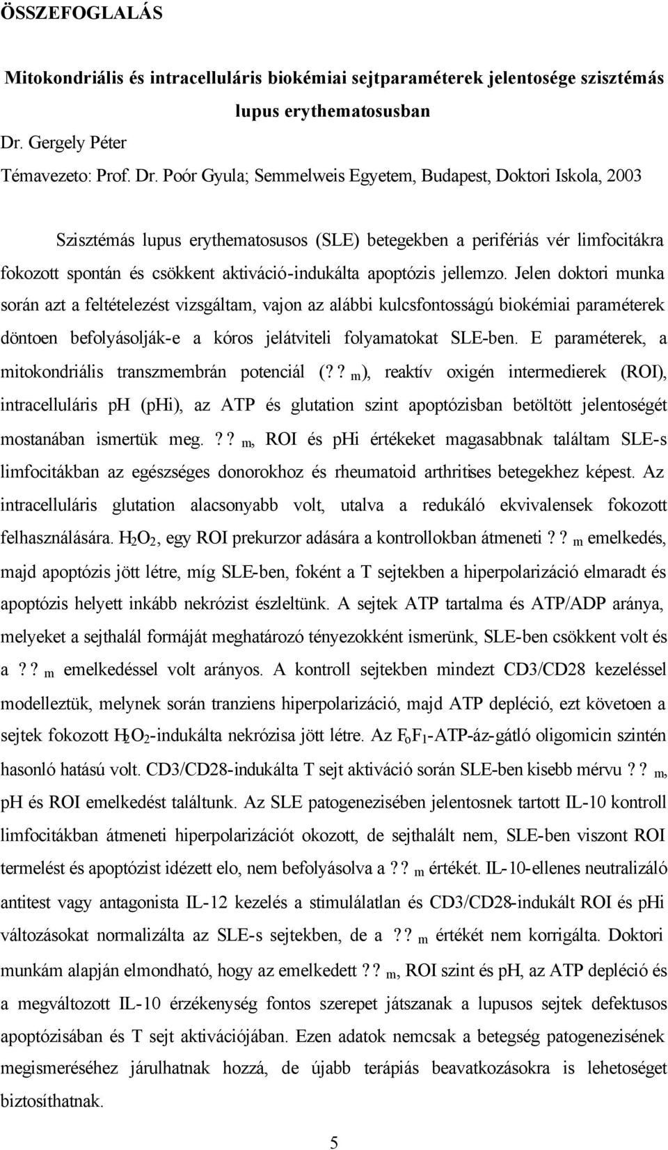 Poór Gyula; Semmelweis Egyetem, Budapest, Doktori Iskola, 2003 Szisztémás lupus erythematosusos (SLE) betegekben a perifériás vér limfocitákra fokozott spontán és csökkent aktiváció-indukálta