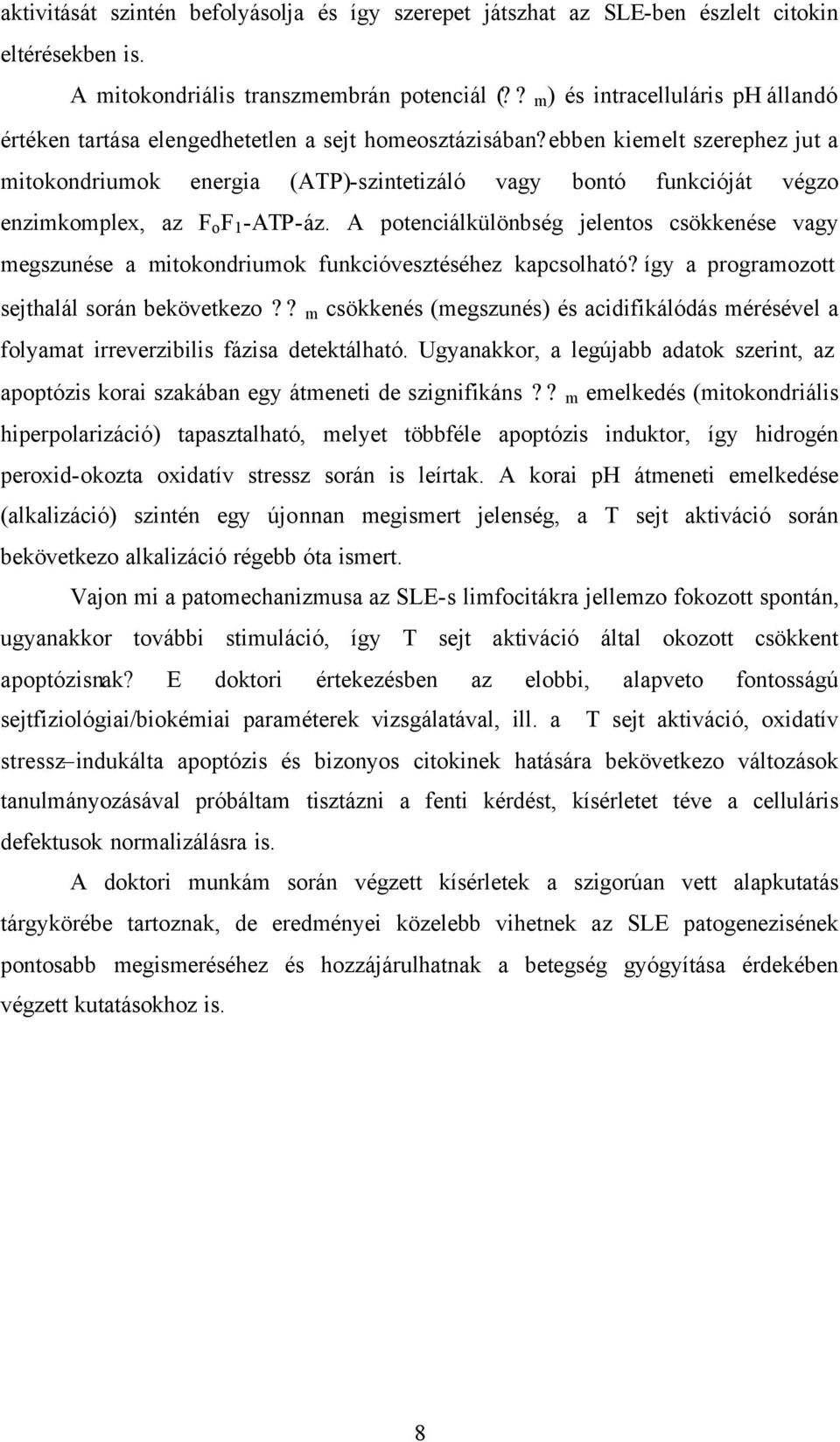 ebben kiemelt szerephez jut a mitokondriumok energia (ATP)-szintetizáló vagy bontó funkcióját végzo enzimkomplex, az F o F 1 -ATP-áz.