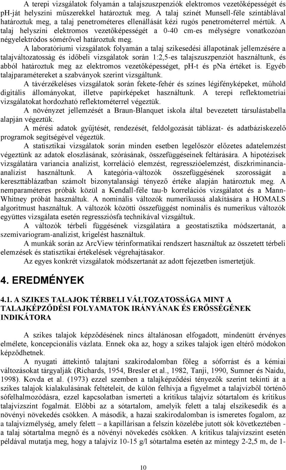 A talaj helyszíni elektromos vezetőképességét a 0-40 cm-es mélységre vonatkozóan négyelektródos sómérővel határoztuk meg.
