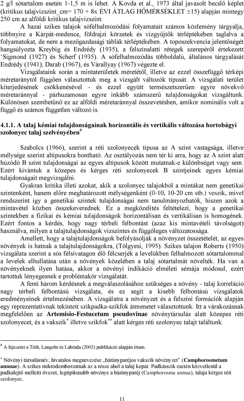 A hazai szikes talajok sófelhalmozódási folyamatait számos közlemény tárgyalja, többnyire a Kárpát-medence, földrajzi körzetek és vízgyűjtők térléptékében taglalva a folyamatokat, de nem a