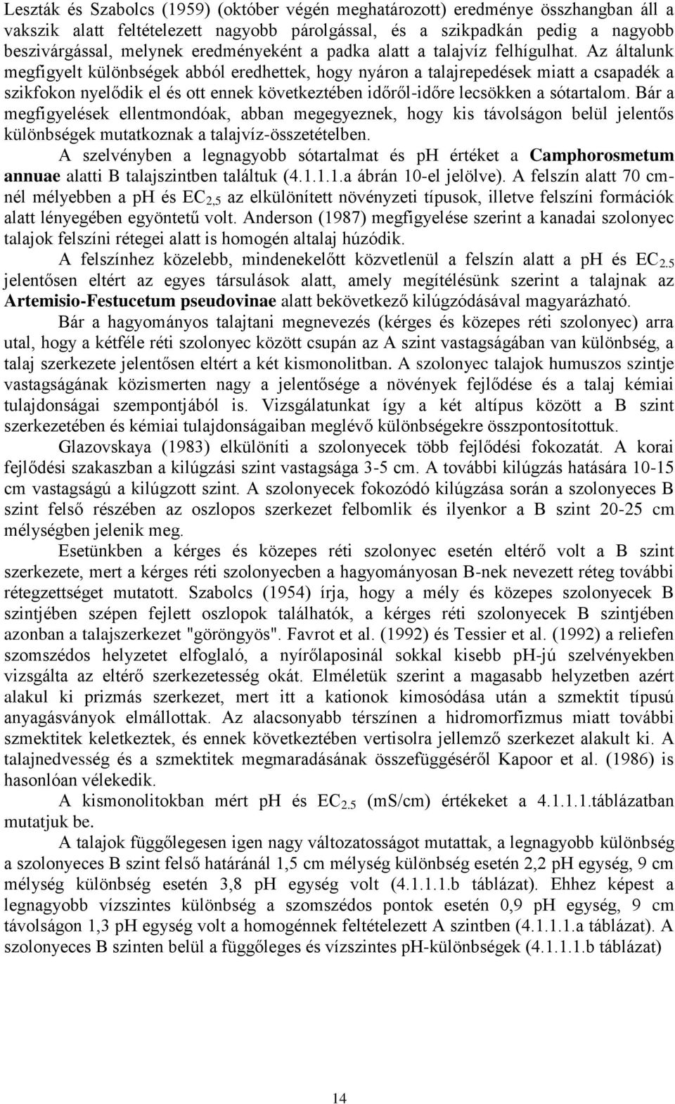 Az általunk megfigyelt különbségek abból eredhettek, hogy nyáron a talajrepedések miatt a csapadék a szikfokon nyelődik el és ott ennek következtében időről-időre lecsökken a sótartalom.