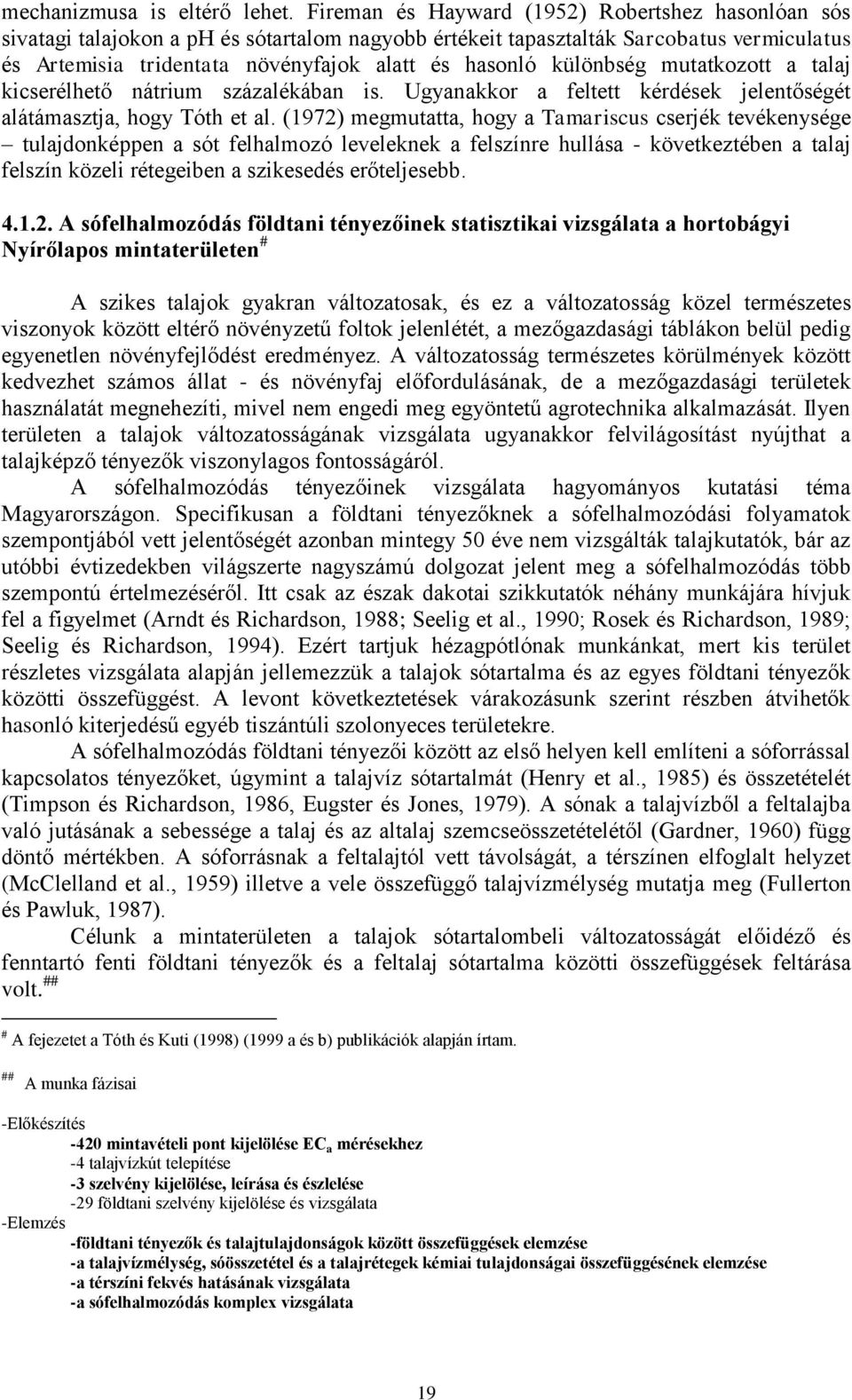 különbség mutatkozott a talaj kicserélhető nátrium százalékában is. Ugyanakkor a feltett kérdések jelentőségét alátámasztja, hogy Tóth et al.