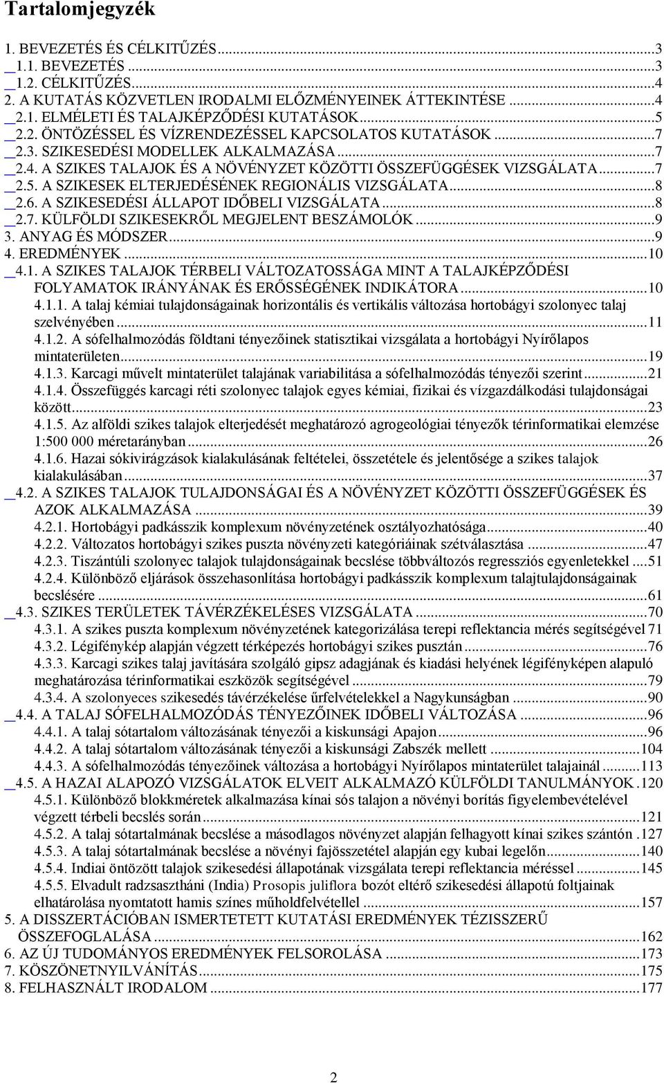 A SZIKESEK ELTERJEDÉSÉNEK REGIONÁLIS VIZSGÁLATA... 8 2.6. A SZIKESEDÉSI ÁLLAPOT IDŐBELI VIZSGÁLATA... 8 2.7. KÜLFÖLDI SZIKESEKRŐL MEGJELENT BESZÁMOLÓK... 9 3. ANYAG ÉS MÓDSZER... 9 4. EREDMÉNYEK.