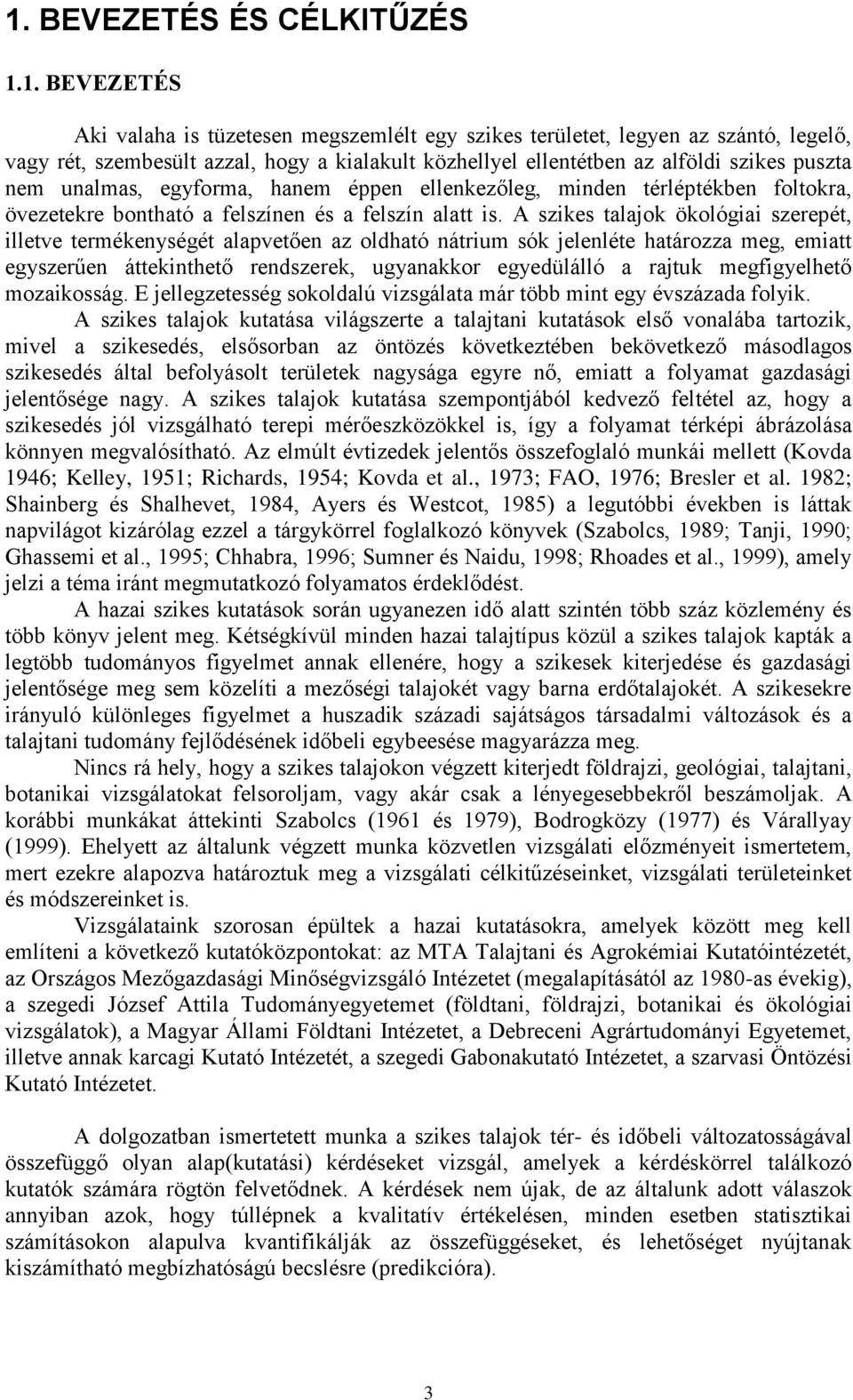 A szikes talajok ökológiai szerepét, illetve termékenységét alapvetően az oldható nátrium sók jelenléte határozza meg, emiatt egyszerűen áttekinthető rendszerek, ugyanakkor egyedülálló a rajtuk