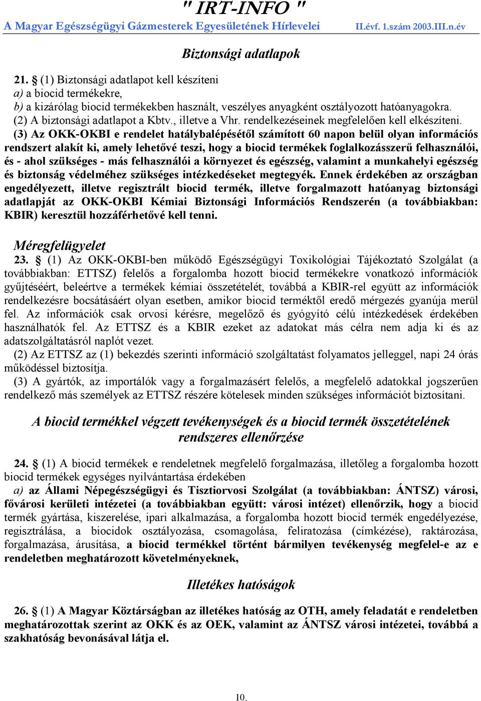 (3) Az OKK-OKBI e rendelet hatálybalépésétől számított 60 napon belül olyan információs rendszert alakít ki, amely lehetővé teszi, hogy a biocid termékek foglalkozásszerű felhasználói, és - ahol