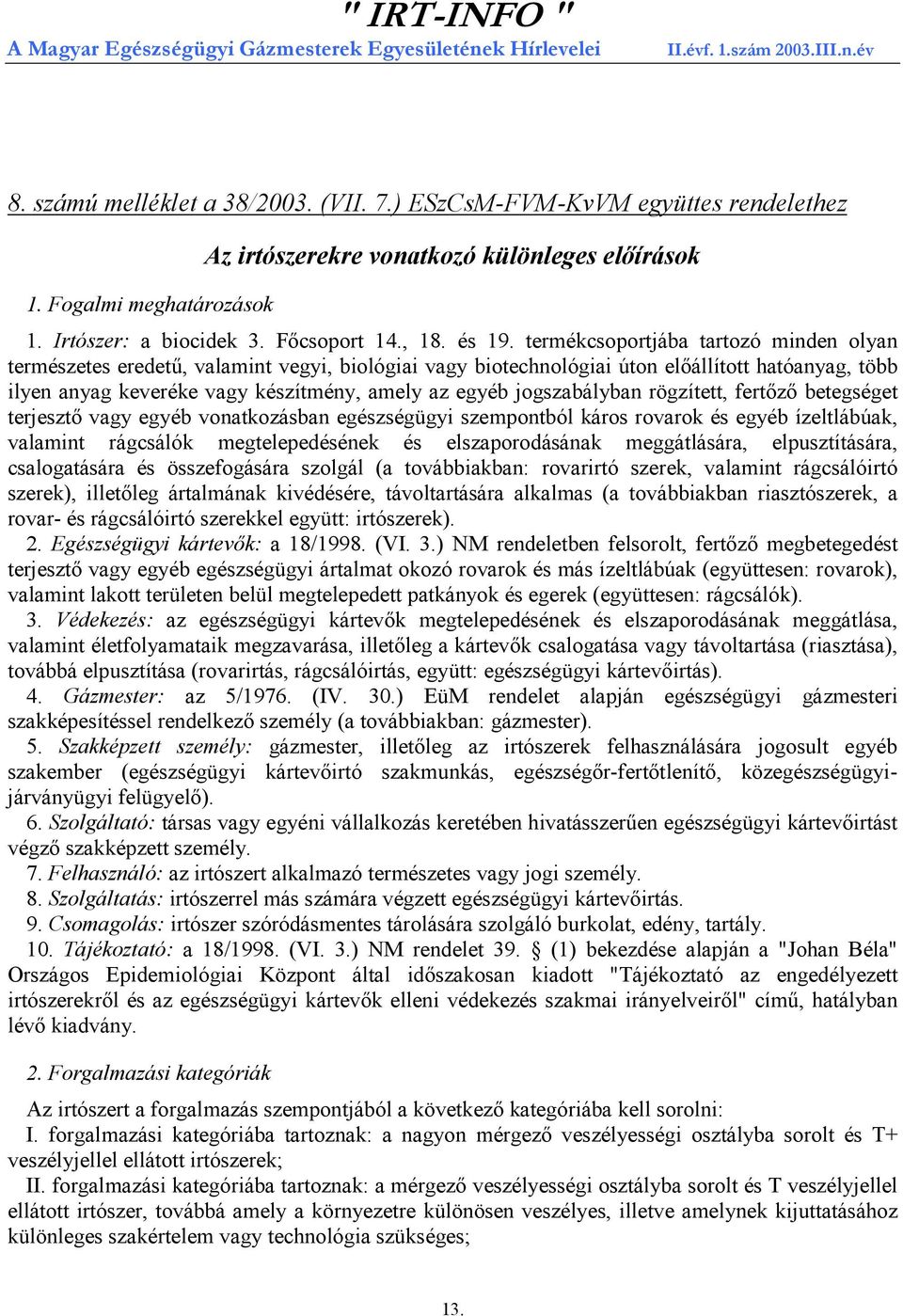 termékcsoportjába tartozó minden olyan természetes eredetű, valamint vegyi, biológiai vagy biotechnológiai úton előállított hatóanyag, több ilyen anyag keveréke vagy készítmény, amely az egyéb