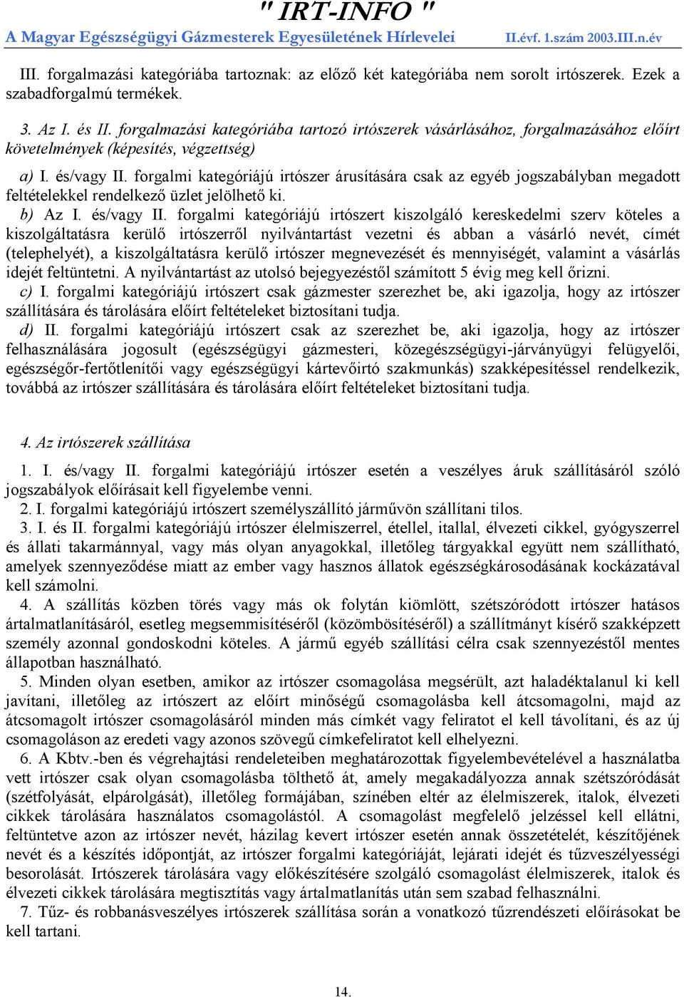 forgalmi kategóriájú irtószer árusítására csak az egyéb jogszabályban megadott feltételekkel rendelkező üzlet jelölhető ki. b) Az I. és/vagy II.