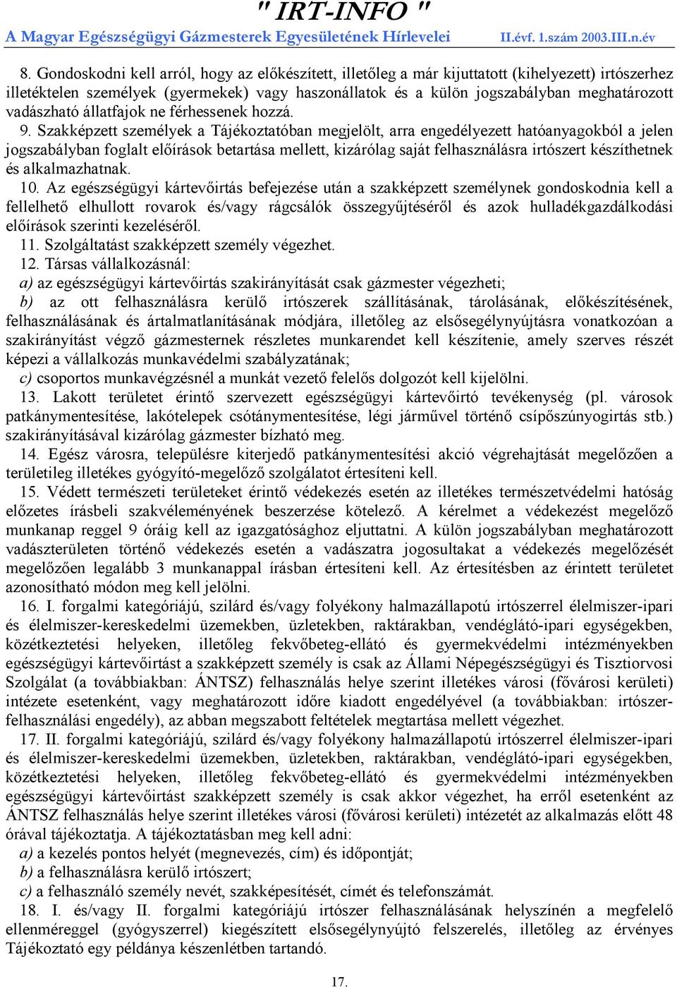 Szakképzett személyek a Tájékoztatóban megjelölt, arra engedélyezett hatóanyagokból a jelen jogszabályban foglalt előírások betartása mellett, kizárólag saját felhasználásra irtószert készíthetnek és