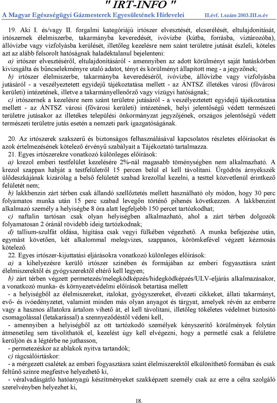 kerülését, illetőleg kezelésre nem szánt területre jutását észleli, köteles azt az alább felsorolt hatóságnak haladéktalanul bejelenteni: a) irtószer elvesztéséről, eltulajdonításáról - amennyiben az