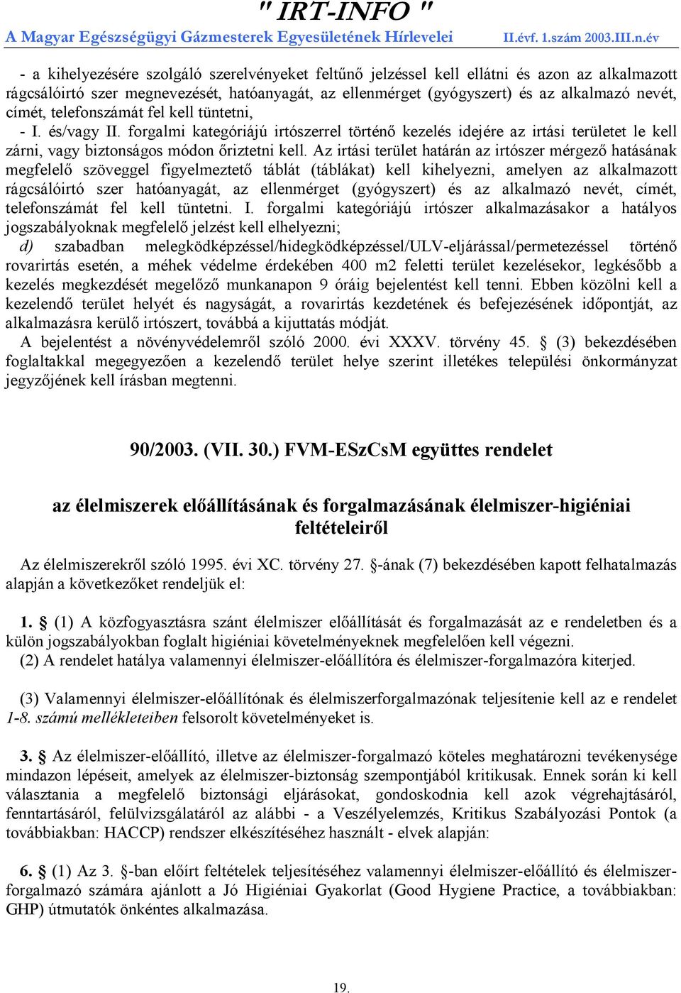 Az irtási terület határán az irtószer mérgező hatásának megfelelő szöveggel figyelmeztető táblát (táblákat) kell kihelyezni, amelyen az alkalmazott rágcsálóirtó szer hatóanyagát, az ellenmérget