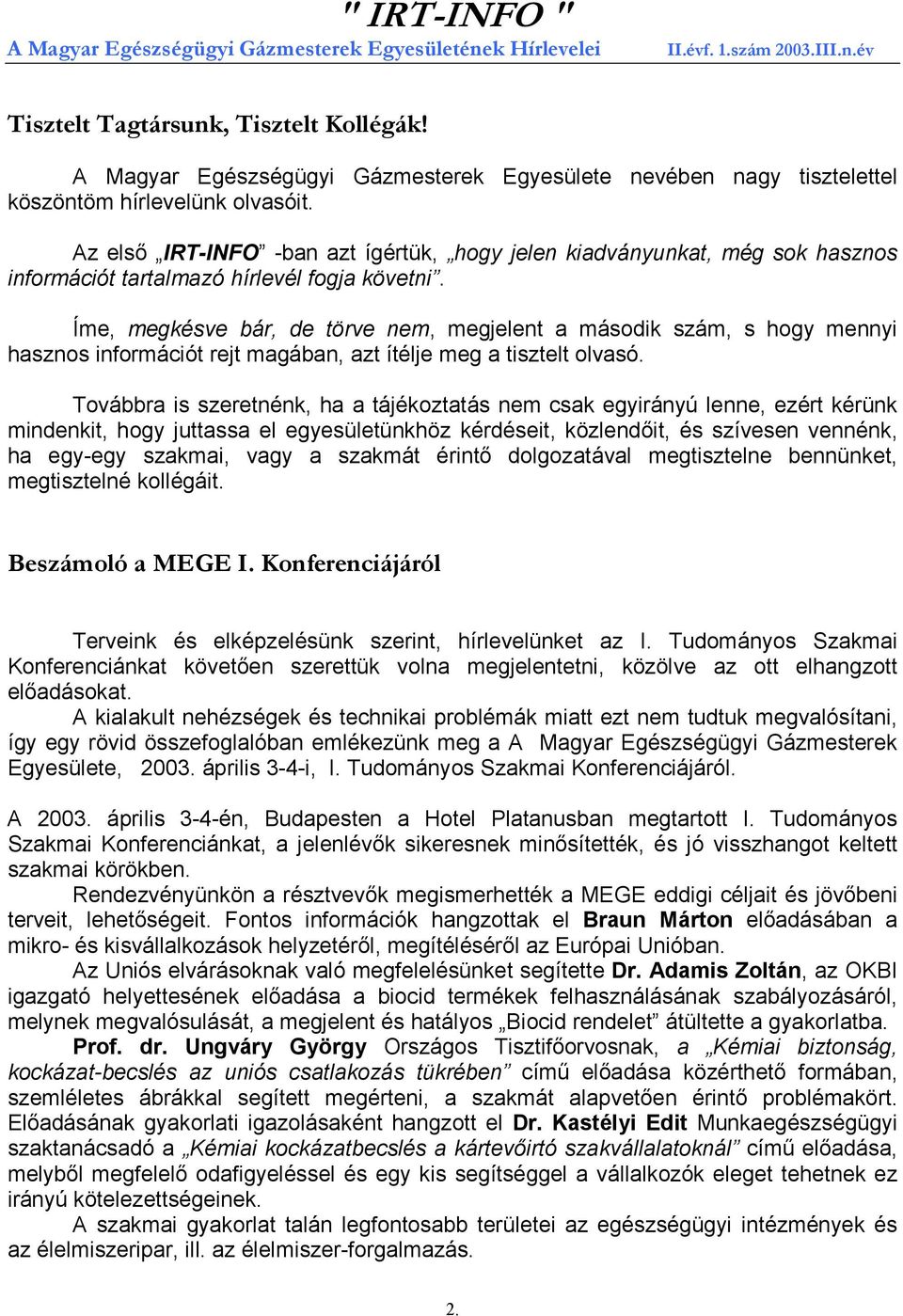 Íme, megkésve bár, de törve nem, megjelent a második szám, s hogy mennyi hasznos információt rejt magában, azt ítélje meg a tisztelt olvasó.