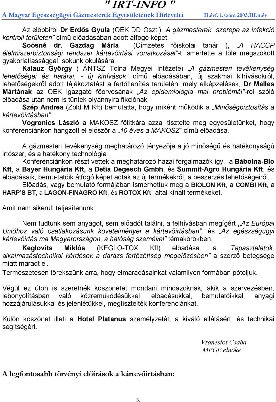 Kalauz György ( ÁNTSZ Tolna Megyei ) A gázmesteri tevékenység lehetőségei és határai, - új kihívások című előadásában, új szakmai kihívásokról, lehetőségekről adott tájékoztatást a fertőtlenítés