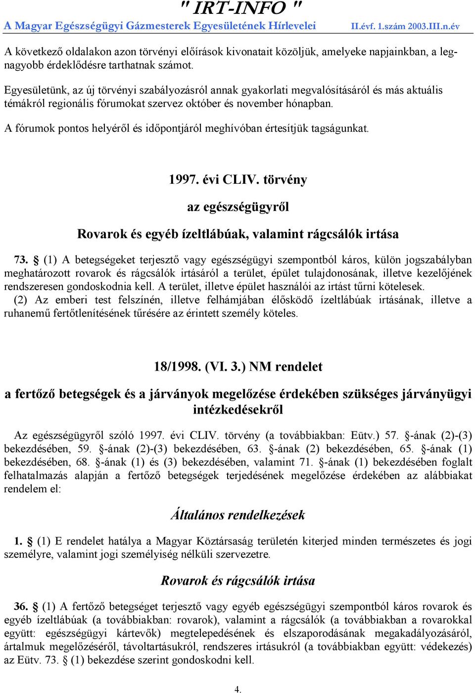 A fórumok pontos helyéről és időpontjáról meghívóban értesítjük tagságunkat. 1997. évi CLIV. törvény az egészségügyről Rovarok és egyéb ízeltlábúak, valamint rágcsálók irtása 73.
