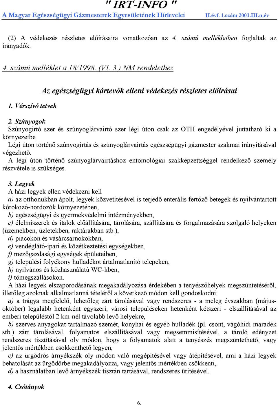 Légi úton történő szúnyogirtás és szúnyoglárvairtás egészségügyi gázmester szakmai irányításával végezhető.