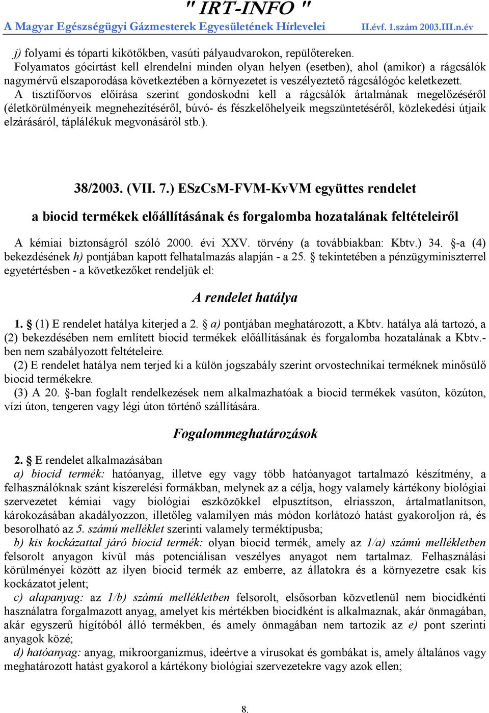 A tisztifőorvos előírása szerint gondoskodni kell a rágcsálók ártalmának megelőzéséről (életkörülményeik megnehezítéséről, búvó- és fészkelőhelyeik megszüntetéséről, közlekedési útjaik elzárásáról,
