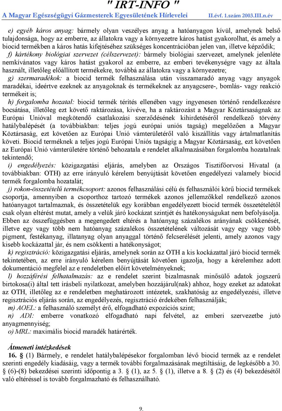 nemkívánatos vagy káros hatást gyakorol az emberre, az emberi tevékenységre vagy az általa használt, illetőleg előállított termékekre, továbbá az állatokra vagy a környezetre; g) szermaradékok: a